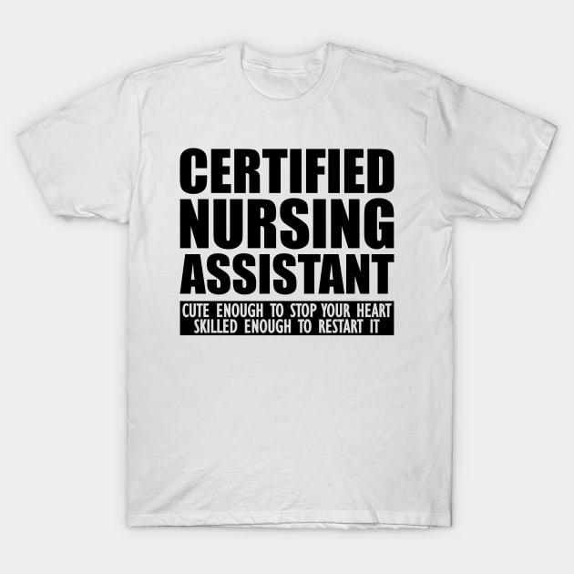 Certified Nursing Assistant cute enough to stop heart skilled enough to restart it T-Shirt by KC Happy Shop